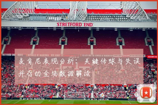 麦肯尼表现分析：关键传球与失误并存的全场数据解读